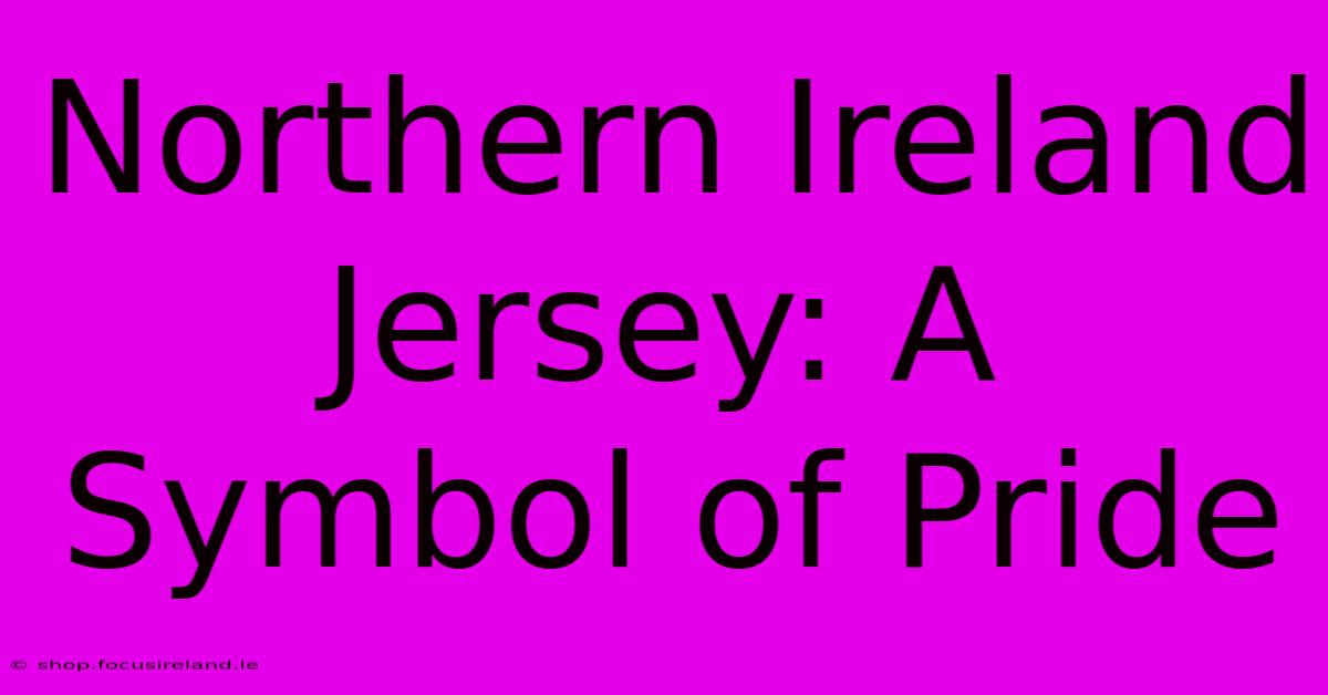 Northern Ireland Jersey: A Symbol Of Pride