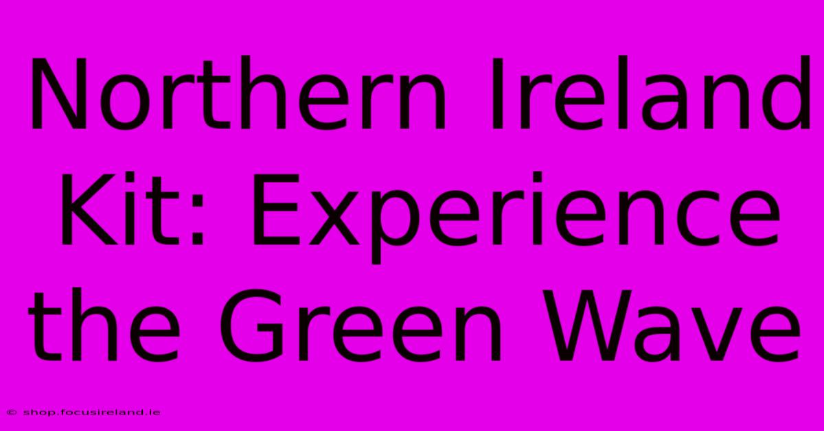 Northern Ireland Kit: Experience The Green Wave