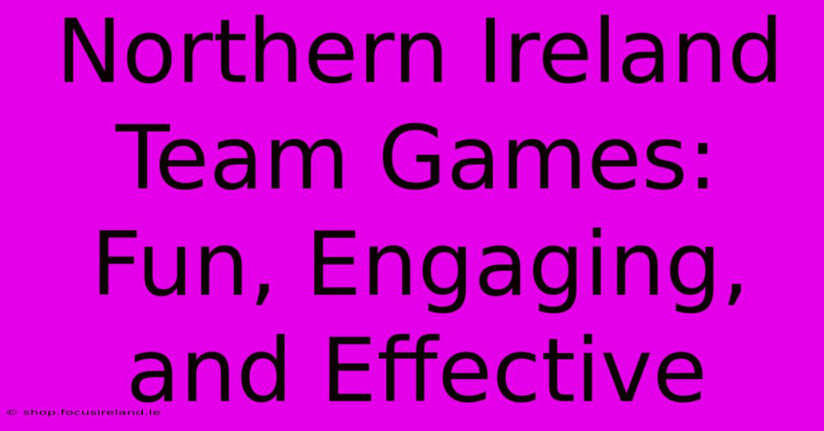 Northern Ireland Team Games: Fun, Engaging, And Effective