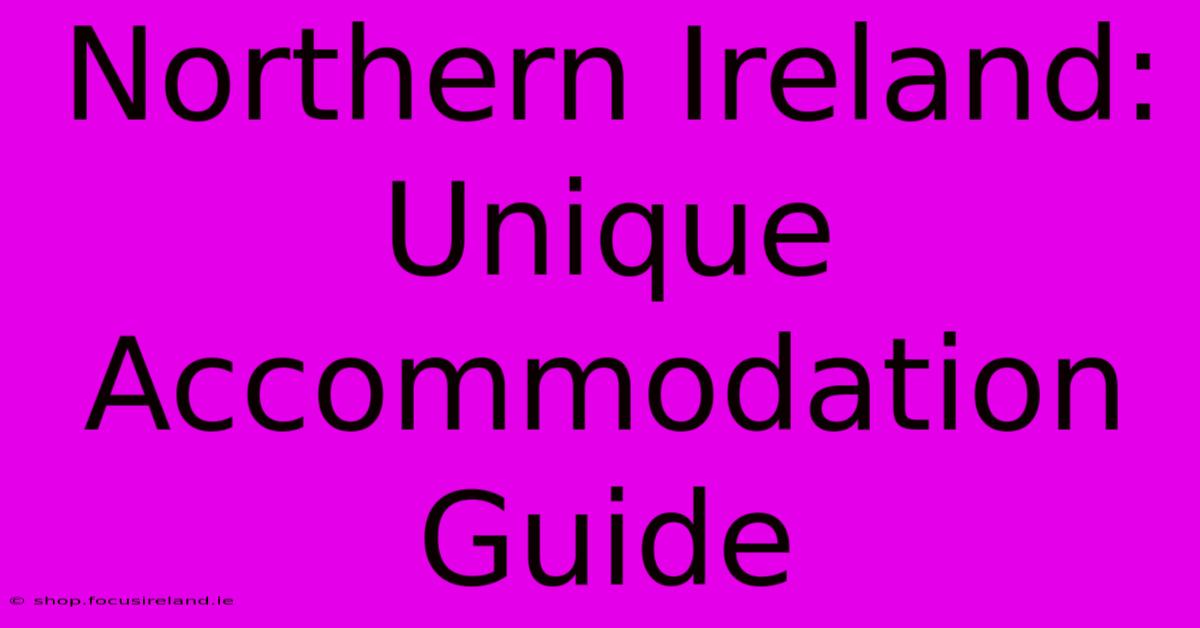 Northern Ireland: Unique Accommodation Guide