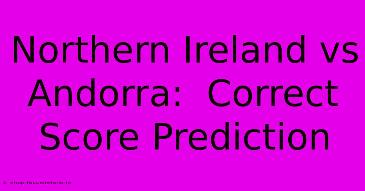 Northern Ireland Vs Andorra:  Correct Score Prediction