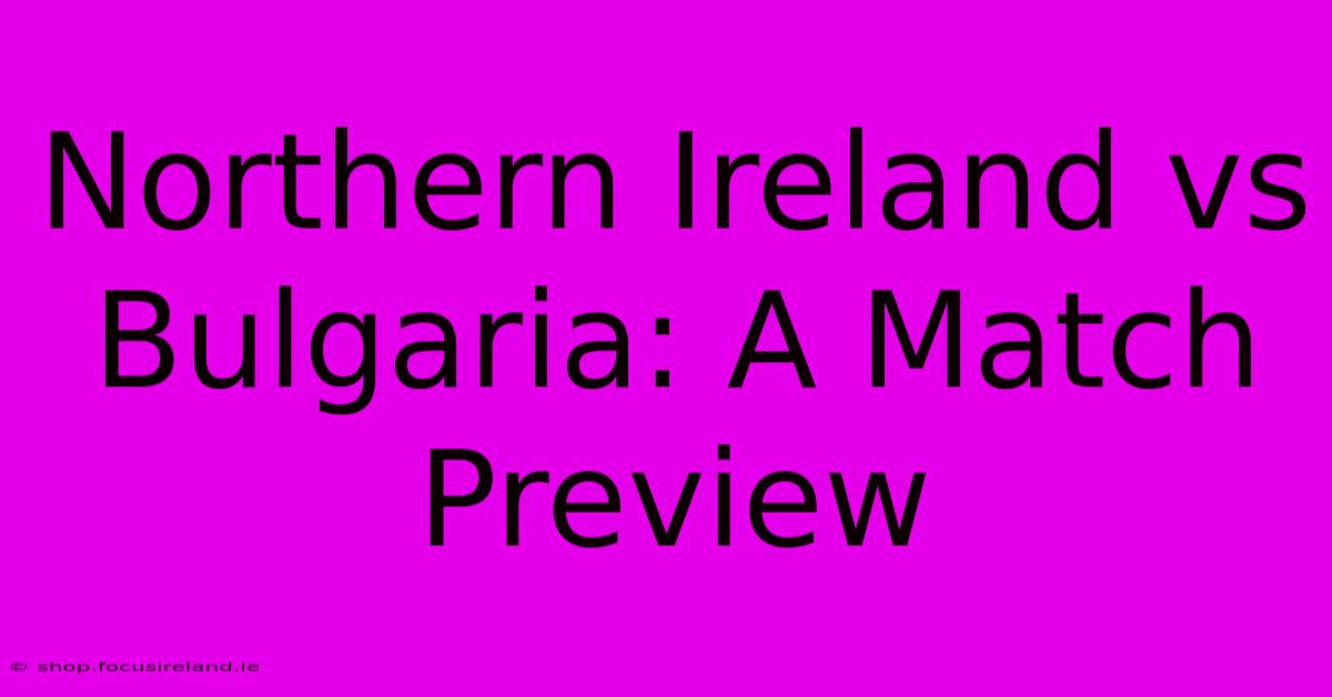 Northern Ireland Vs Bulgaria: A Match Preview