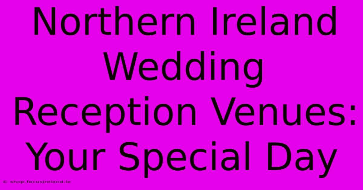 Northern Ireland Wedding Reception Venues: Your Special Day