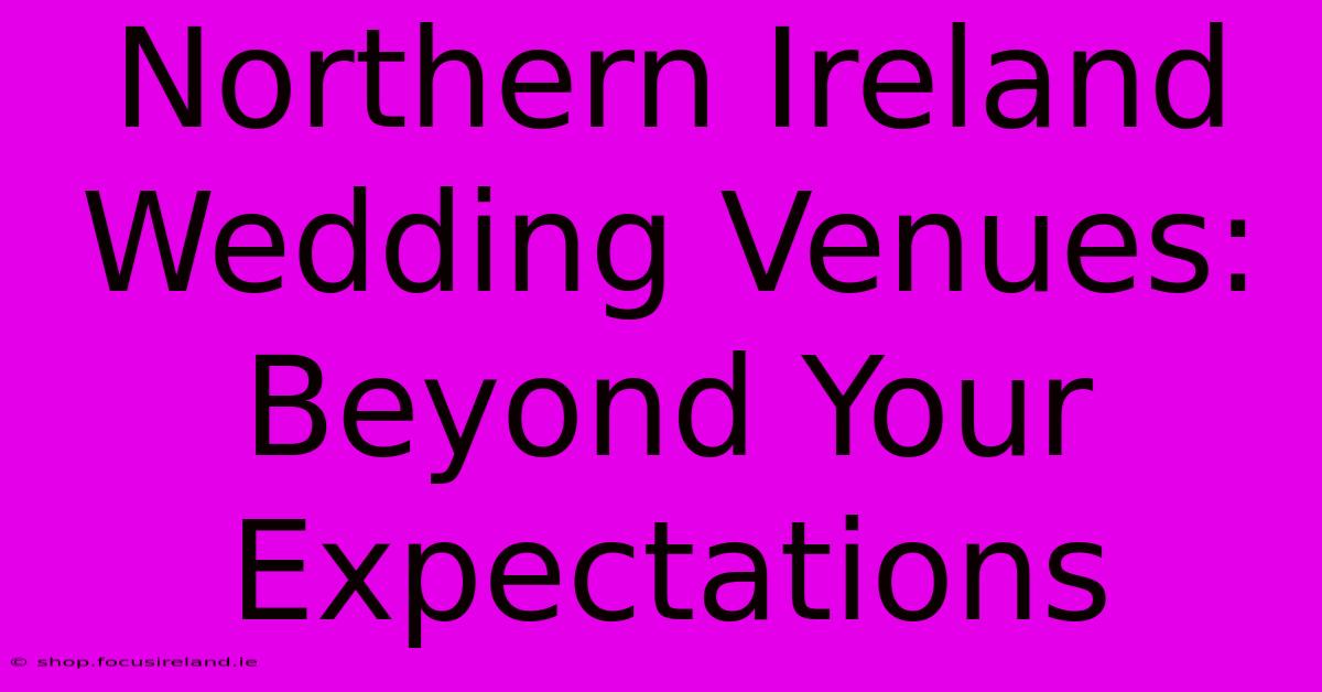 Northern Ireland Wedding Venues: Beyond Your Expectations