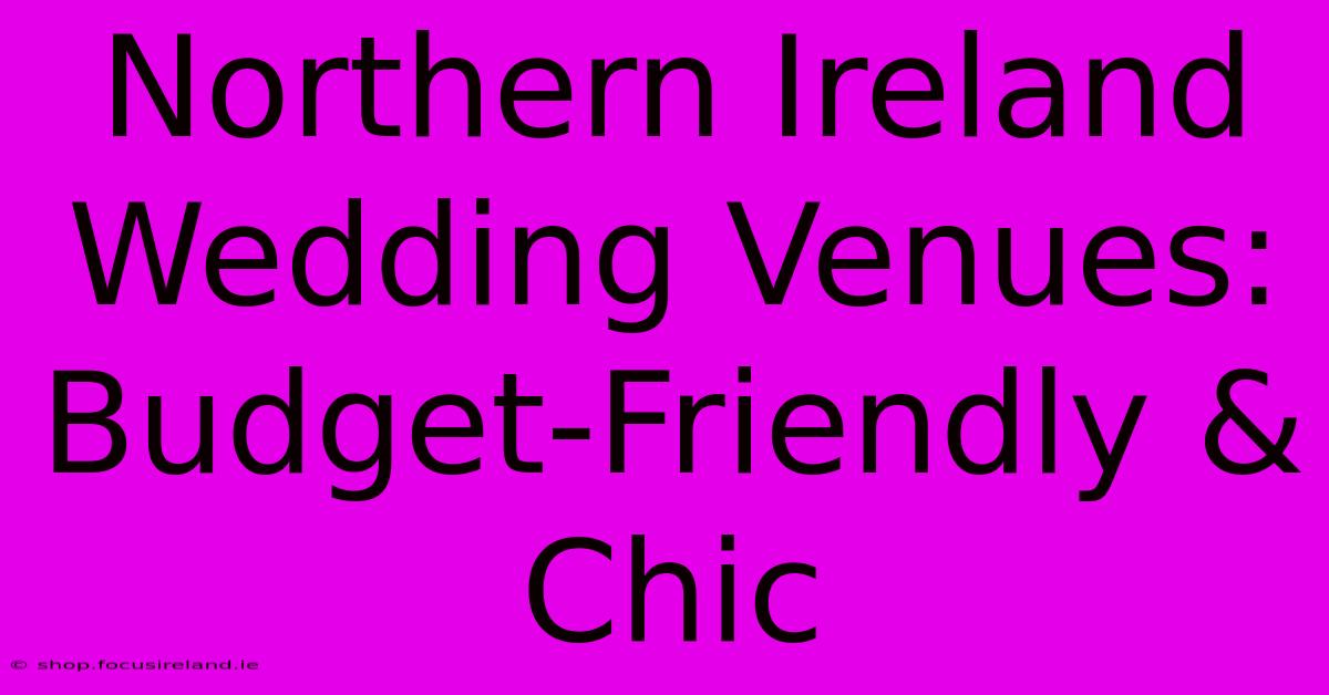 Northern Ireland Wedding Venues: Budget-Friendly & Chic