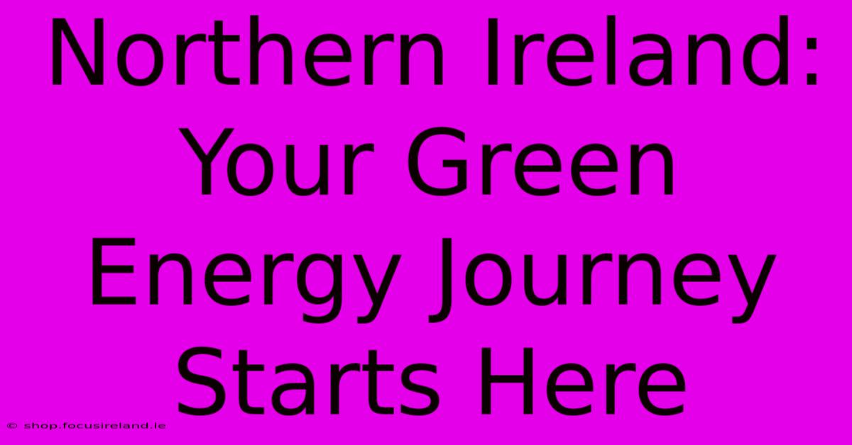 Northern Ireland:  Your Green Energy Journey Starts Here