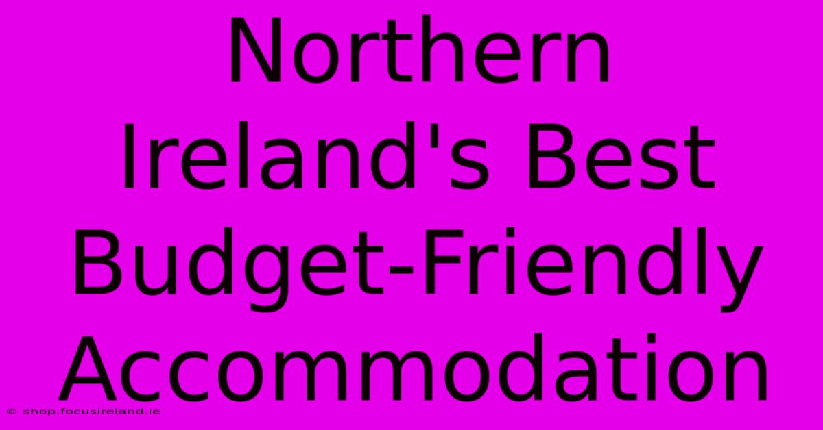 Northern Ireland's Best Budget-Friendly Accommodation