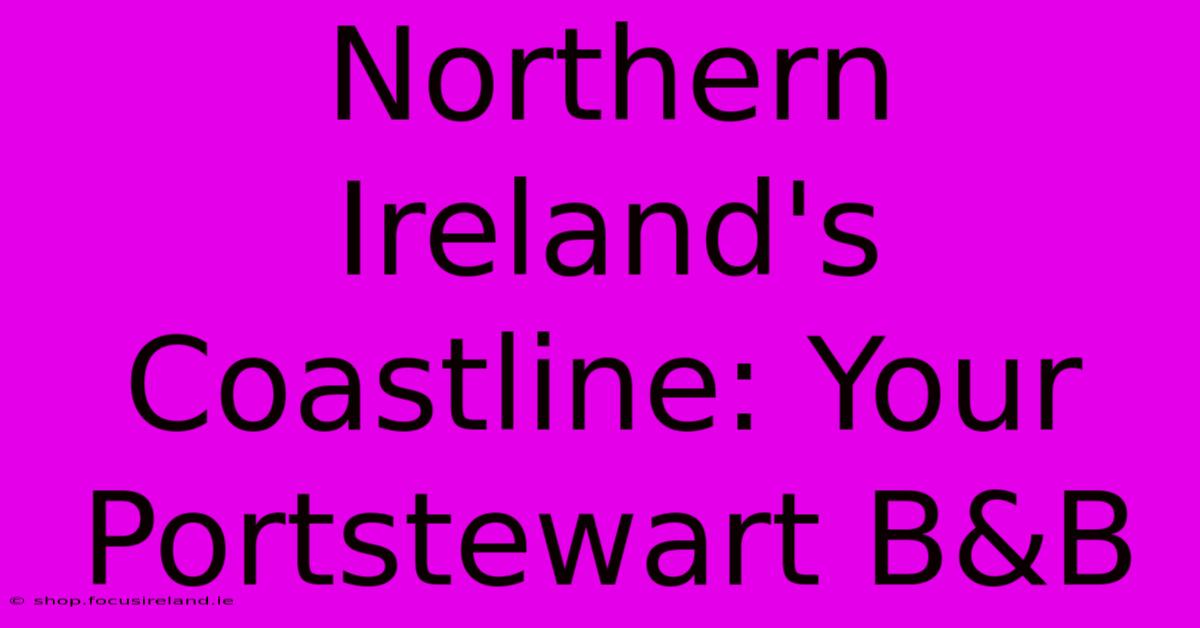 Northern Ireland's Coastline: Your Portstewart B&B