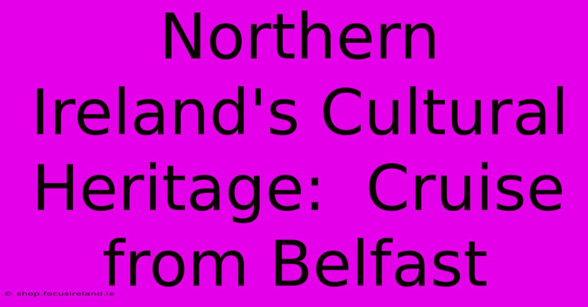 Northern Ireland's Cultural Heritage:  Cruise From Belfast