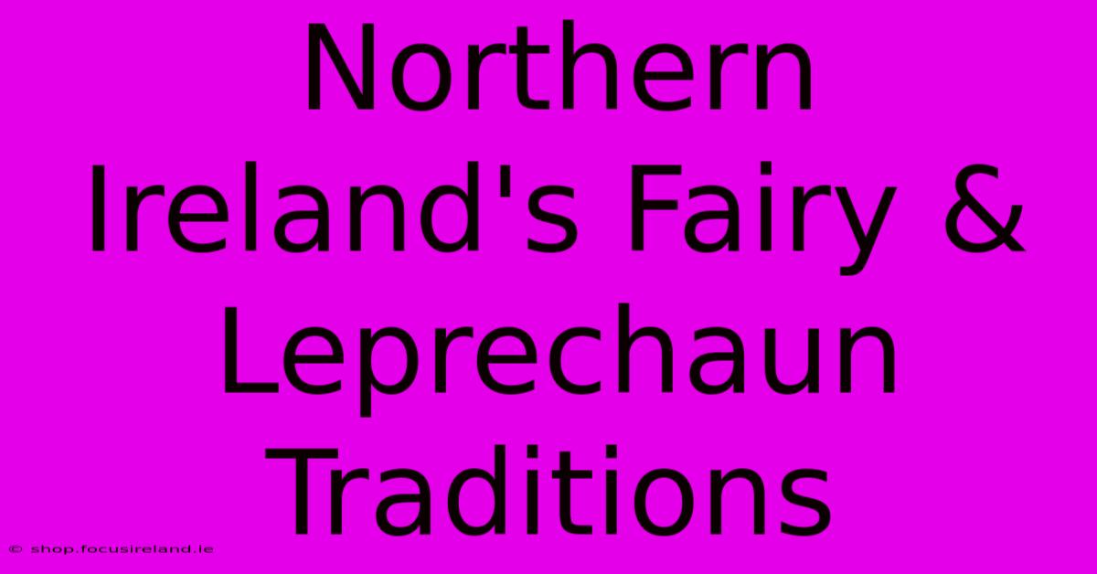 Northern Ireland's Fairy & Leprechaun Traditions