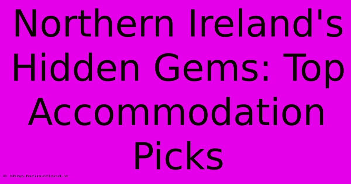 Northern Ireland's Hidden Gems: Top Accommodation Picks