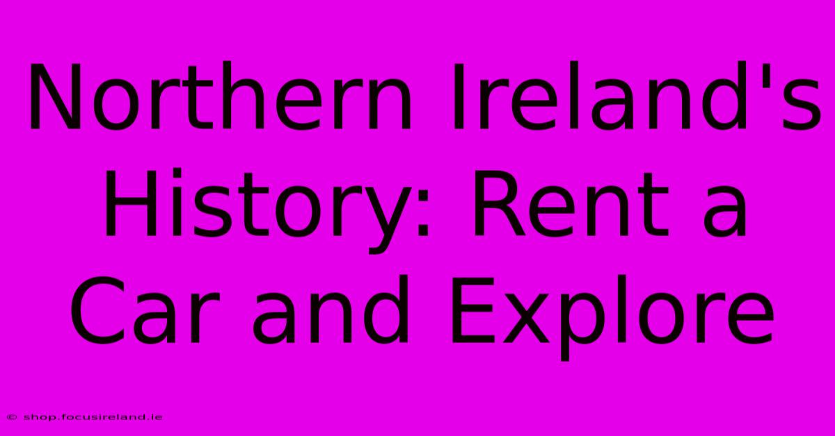 Northern Ireland's History: Rent A Car And Explore