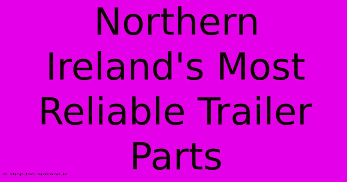 Northern Ireland's Most Reliable Trailer Parts