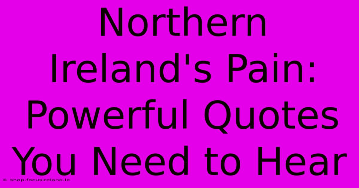 Northern Ireland's Pain: Powerful Quotes You Need To Hear