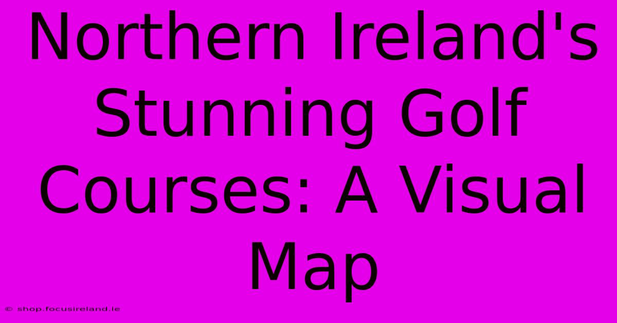 Northern Ireland's Stunning Golf Courses: A Visual Map