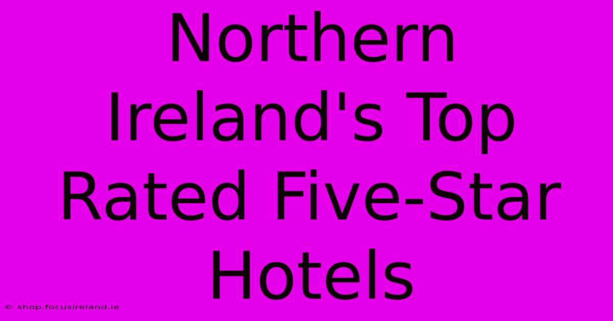 Northern Ireland's Top Rated Five-Star Hotels