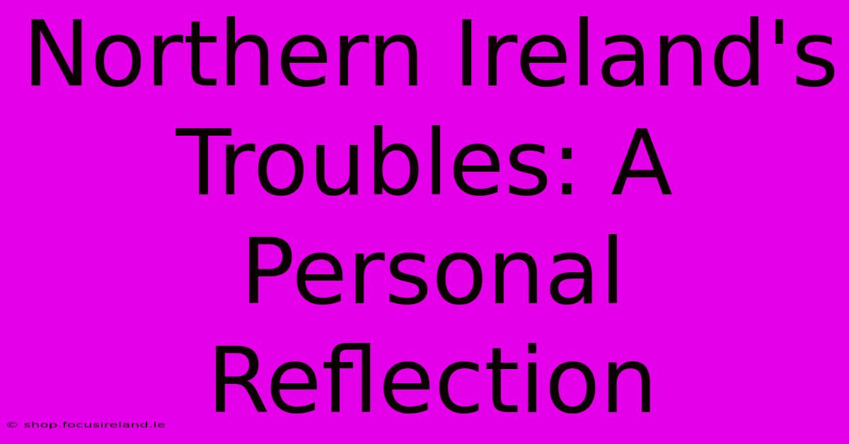 Northern Ireland's Troubles: A Personal Reflection