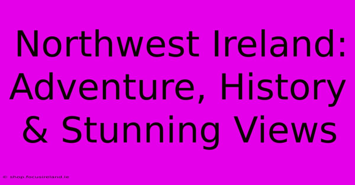 Northwest Ireland: Adventure, History & Stunning Views