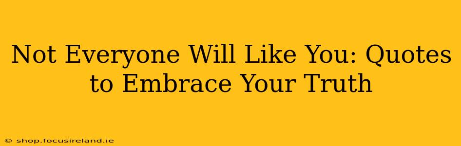Not Everyone Will Like You: Quotes to Embrace Your Truth