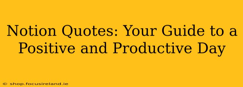 Notion Quotes: Your Guide to a Positive and Productive Day