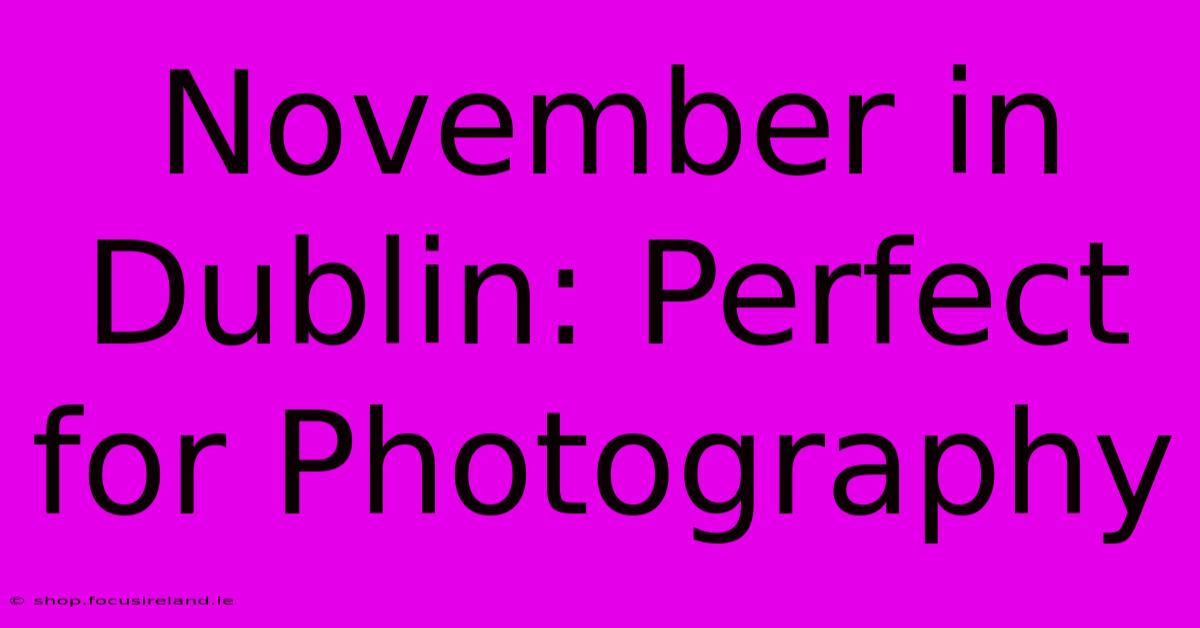 November In Dublin: Perfect For Photography