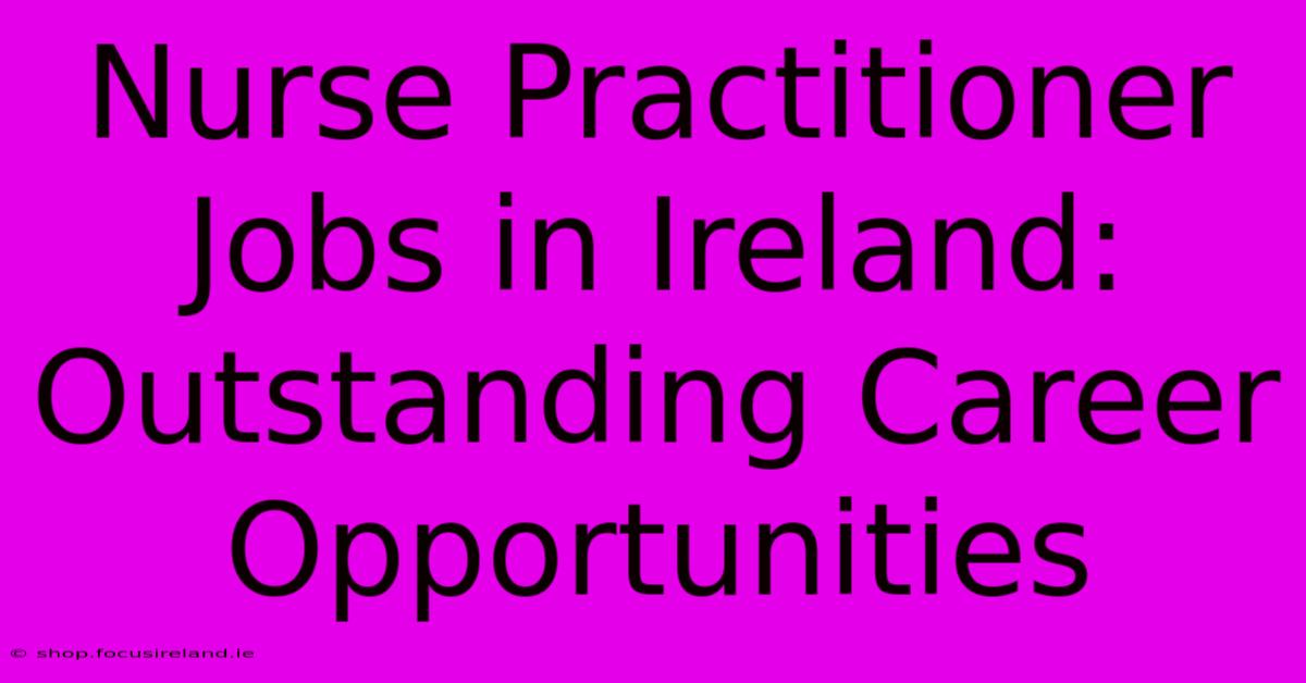 Nurse Practitioner Jobs In Ireland: Outstanding Career Opportunities