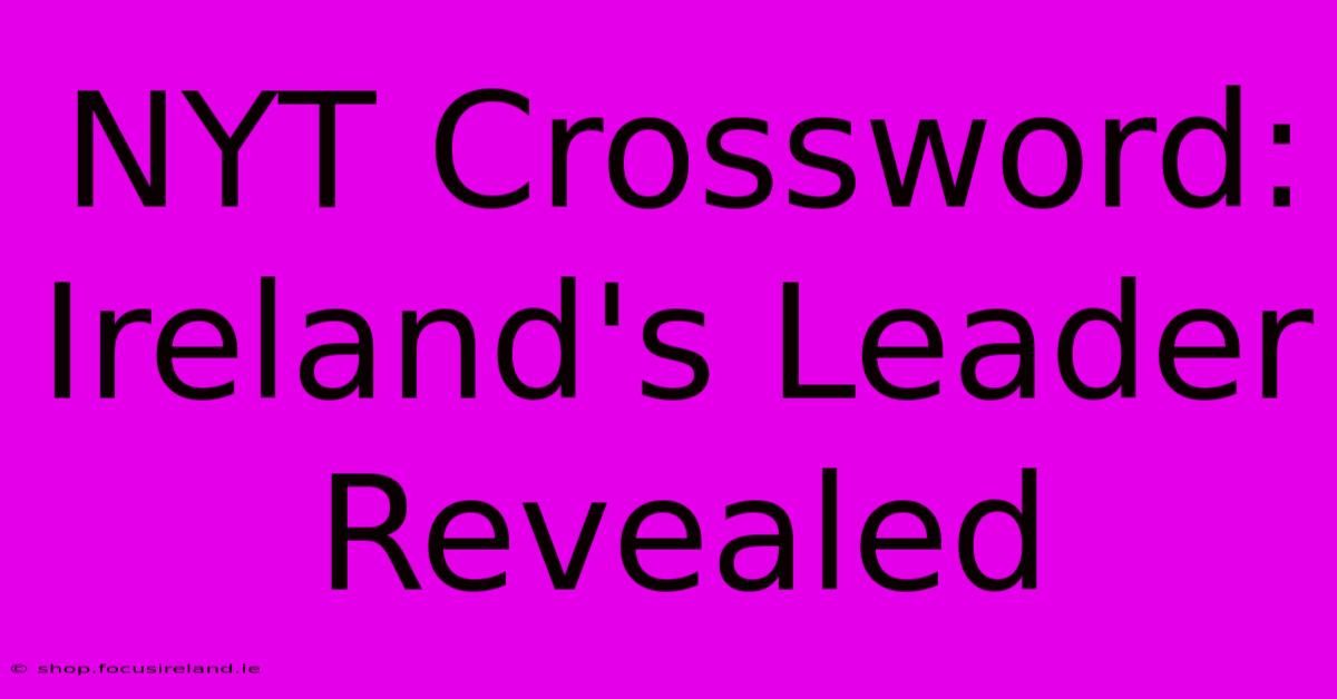 NYT Crossword:  Ireland's Leader Revealed