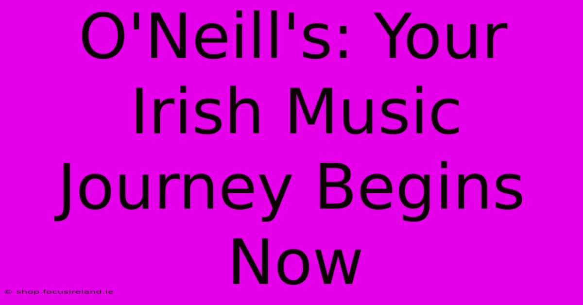 O'Neill's: Your Irish Music Journey Begins Now