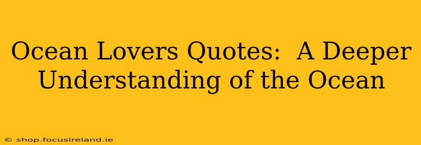 Ocean Lovers Quotes:  A Deeper Understanding of the Ocean