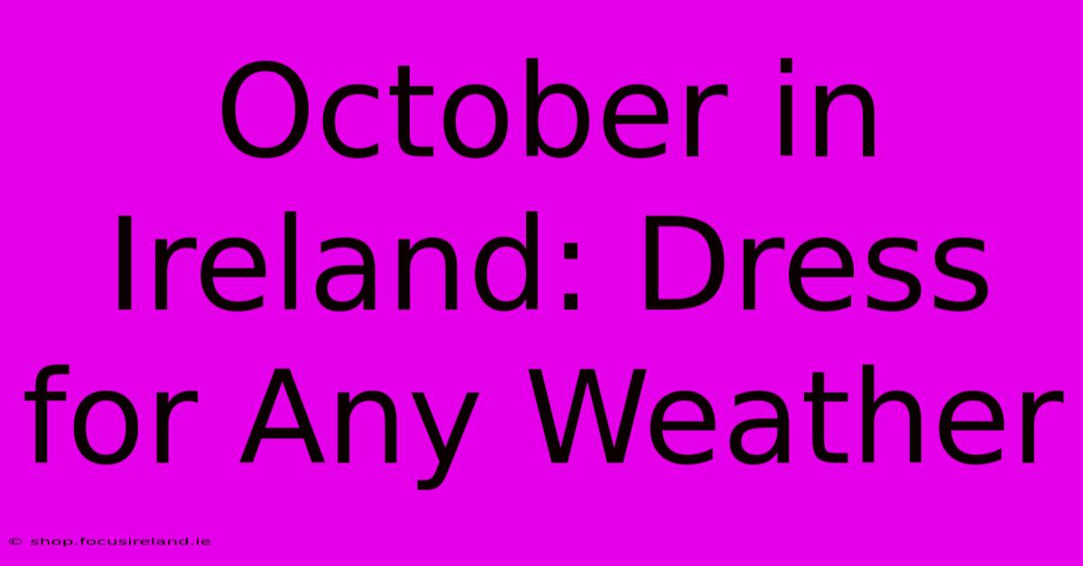 October In Ireland: Dress For Any Weather