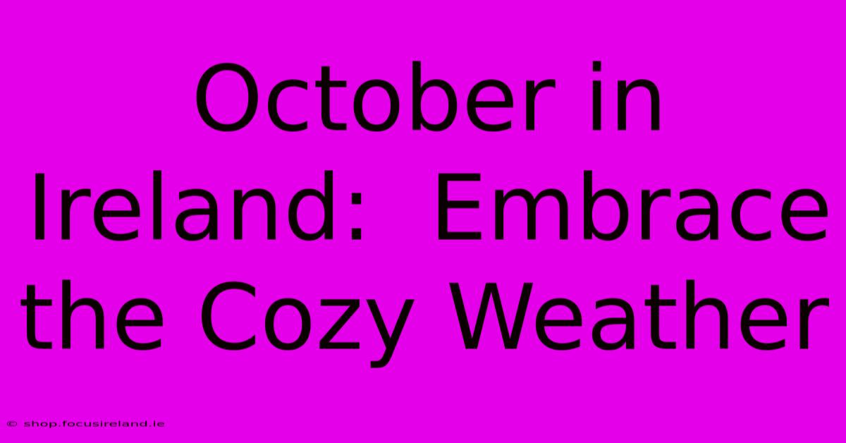 October In Ireland:  Embrace The Cozy Weather