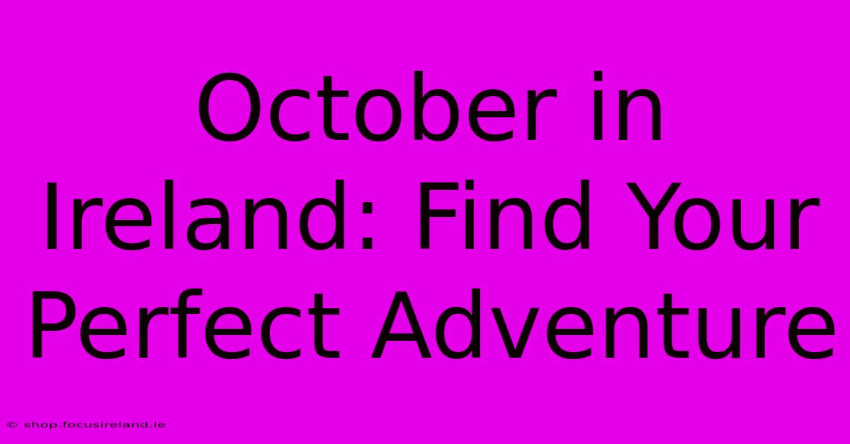 October In Ireland: Find Your Perfect Adventure