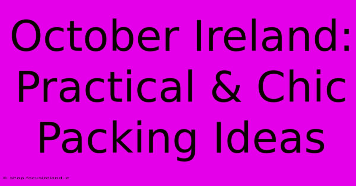 October Ireland: Practical & Chic Packing Ideas