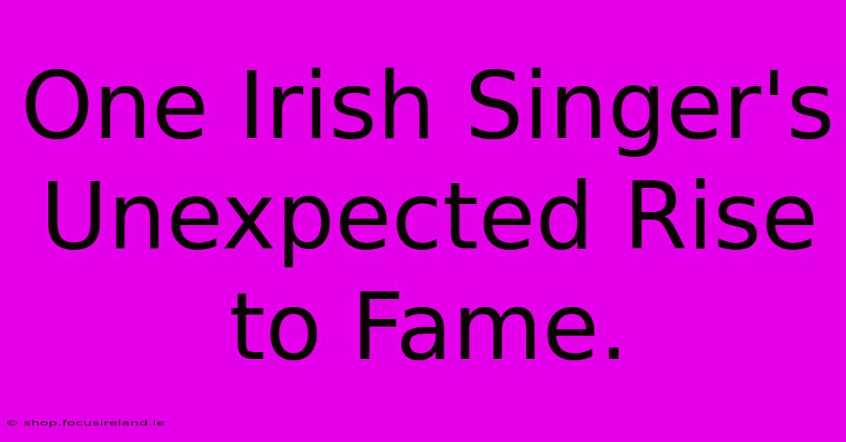 One Irish Singer's Unexpected Rise To Fame.