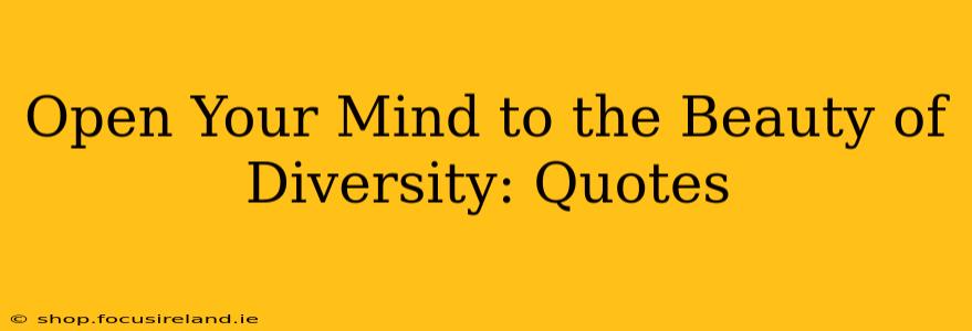 Open Your Mind to the Beauty of Diversity: Quotes