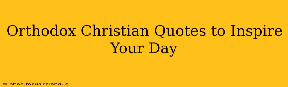 Orthodox Christian Quotes to Inspire Your Day