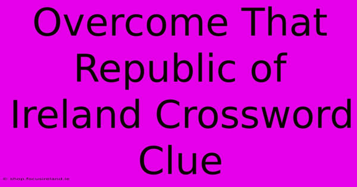 Overcome That Republic Of Ireland Crossword Clue