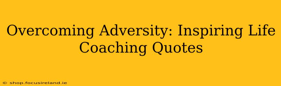 Overcoming Adversity: Inspiring Life Coaching Quotes