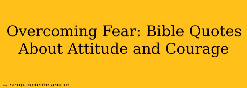 Overcoming Fear: Bible Quotes About Attitude and Courage