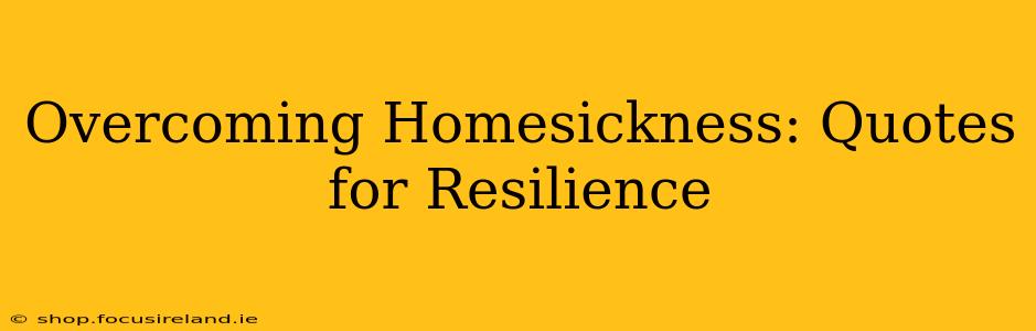 Overcoming Homesickness: Quotes for Resilience