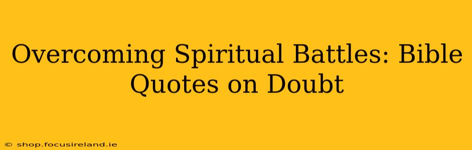 Overcoming Spiritual Battles: Bible Quotes on Doubt