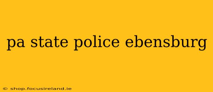 pa state police ebensburg