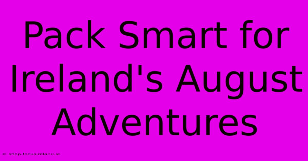 Pack Smart For Ireland's August Adventures