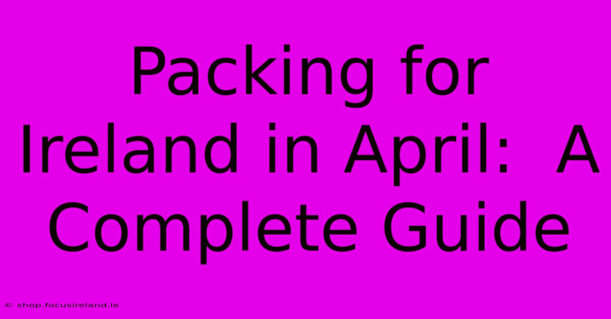 Packing For Ireland In April:  A Complete Guide