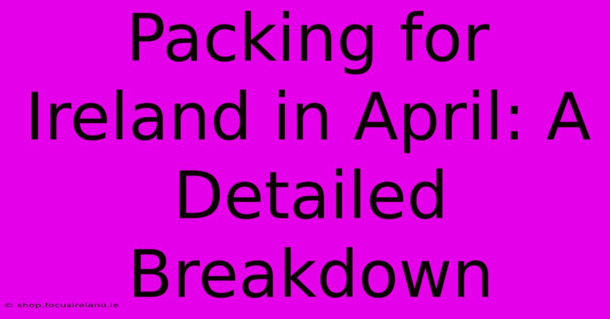 Packing For Ireland In April: A Detailed Breakdown