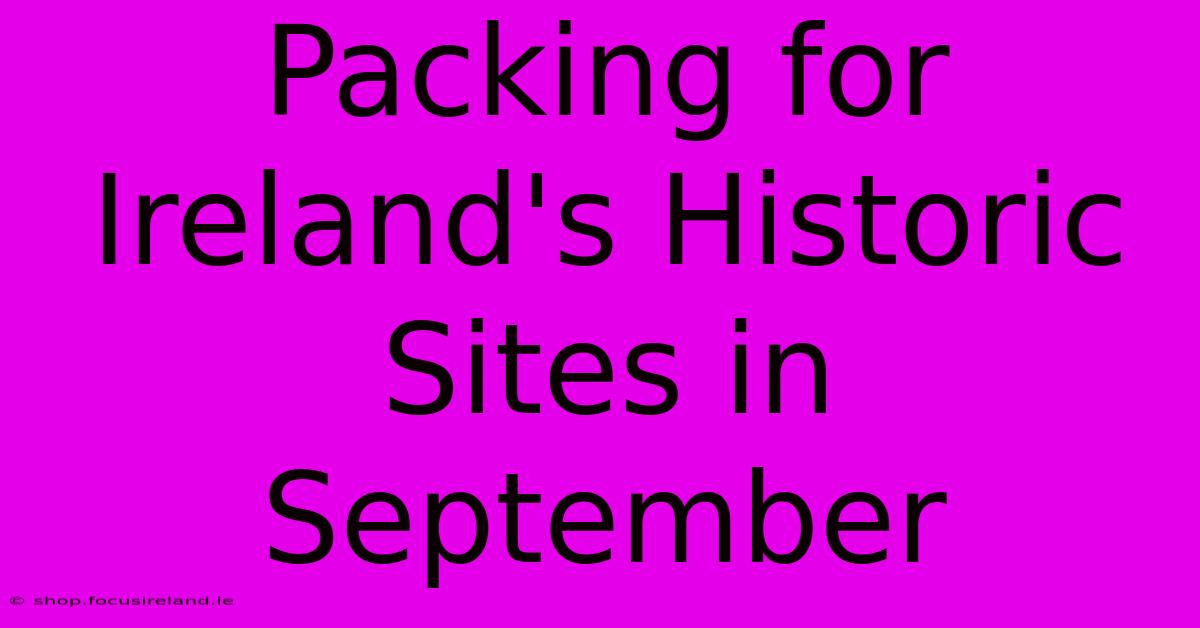 Packing For Ireland's Historic Sites In September