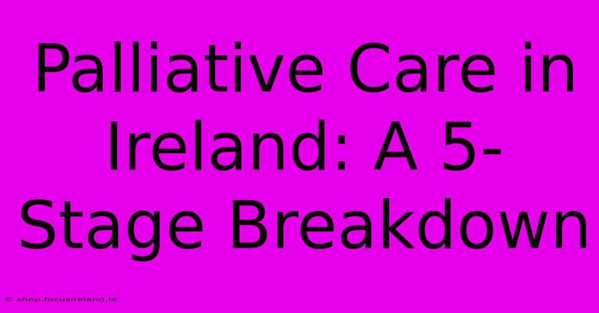 Palliative Care In Ireland: A 5-Stage Breakdown