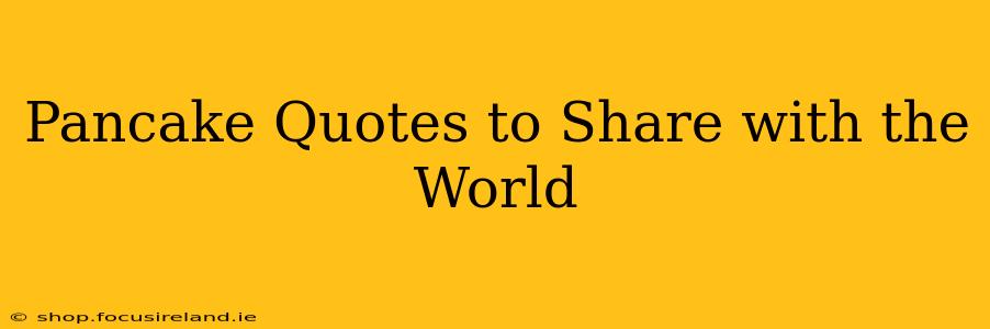 Pancake Quotes to Share with the World