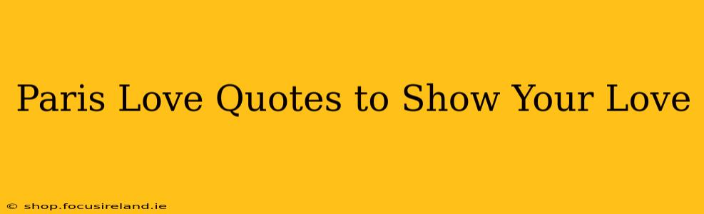 Paris Love Quotes to Show Your Love