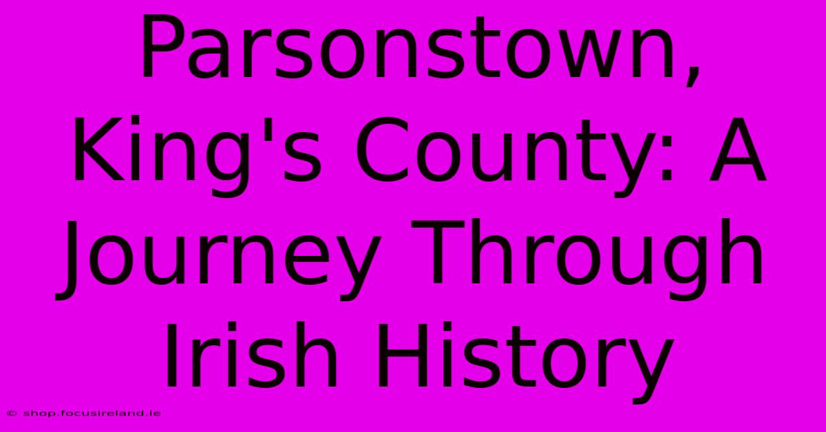 Parsonstown, King's County: A Journey Through Irish History